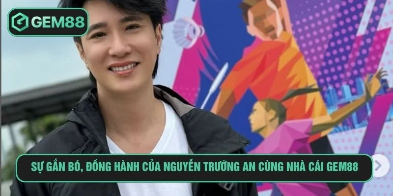 Hành trình gắn bó của Trường An và nhà cái Gem88